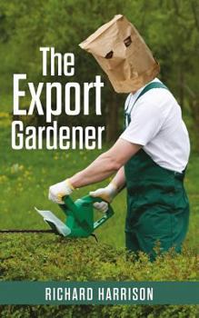 Paperback The Export Gardener: A Clumsy Australian Starts a Gardening Business in the Uk, Not Knowing a Weed from a Wisteria. Book