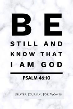 Prayer Journal For Women: Be Still And Know I Am God Psalm 46:10 - 120 Pages - 6x9 Size