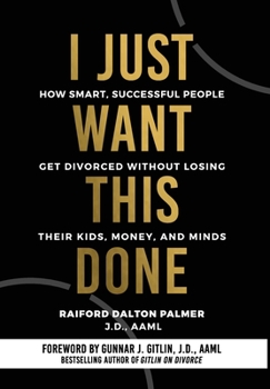 Hardcover I Just Want This Done: How Smart, Successful People Get Divorced without Losing their Kids, Money, and Minds Book