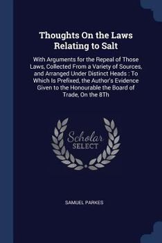 Paperback Thoughts On the Laws Relating to Salt: With Arguments for the Repeal of Those Laws, Collected From a Variety of Sources, and Arranged Under Distinct H Book