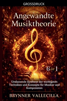 Angewandte Musiktheorie 6 in 1: Umfassende Synthese der wichtigsten Techniken und Konzepte für Musiker und Komponisten (German Edition)