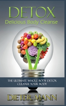 Paperback Detox: Delicious Body Cleanse: The Ultimate Whole Body Detox Cleanse Your Body Book