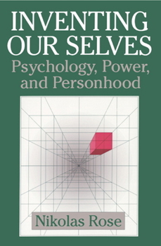 Inventing Our Selves: Psychology, Power, and Personhood (Cambridge Studies in the History of Psychology) - Book  of the Cambridge Studies in the History of Psychology