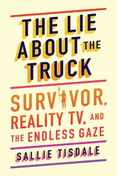 Hardcover The Lie about the Truck: Survivor, Reality Tv, and the Endless Gaze Book