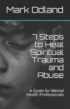 Paperback 7 Steps to Heal Spiritual Trauma and Abuse: A Guide for Mental Health Professionals Book