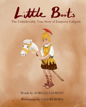 Little Boots: The Unbelievably True Story of Emperor Caligula