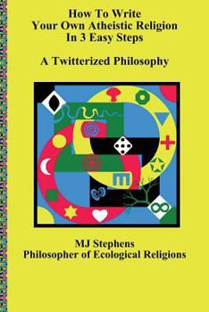 Paperback How To Write Your Own Atheistic Religion in 3 Easy Steps: A Twitterized Philosophy Book