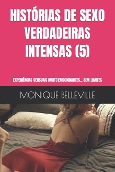 Paperback Histórias de Sexo Verdadeiras Intensas (5): Experiências Sensuais Muito Emocionantes... Sem Limites [Portuguese] Book