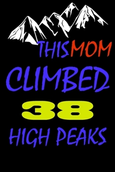 This mom climbed 38 high peaks: A Journal to organize your life and working on your goals : Passeword tracker, Gratitude journal, To do list, Flights ... Weekly meal planner, 120 pages , matte cover