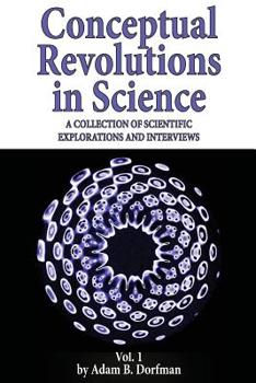 Conceptual Revolutions in Science: A Collection of Scientific Explorations & Interviews