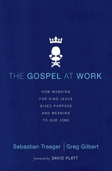 The Gospel at Work - T4G Conference: How Working for King Jesus Gives Purpose and Meaning to Our Jobs