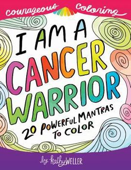 Paperback I Am A Cancer Warrior: An Adult Coloring Book for Encouragement, Strength and Positive Vibes: 20 Powerful Mantras To Color Book