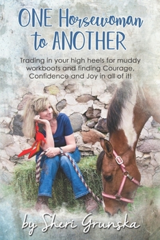 Paperback One Horsewoman To Another: Trading In Your High Heels For Muddy Work Boots and Finding Courage, Confidence and Joy In All Of It! Book
