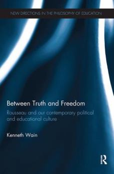 Between Truth and Freedom: Rousseau and Our Contemporary Political and Educational Culture