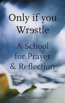 Paperback Only If You Wrestle: A School for Prayer and Reflection Book
