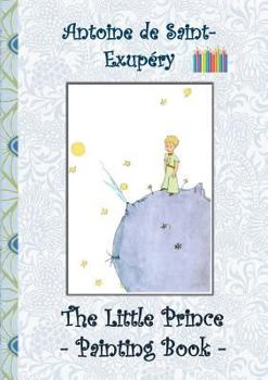 Paperback The Little Prince - Painting Book: Le Little Prince, Colouring Book, coloring, crayons, coloured pencils colored, Children's books, children, adults, Book