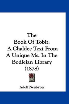 Hardcover The Book Of Tobit: A Chaldee Text From A Unique Ms. In The Bodleian Library (1878) Book