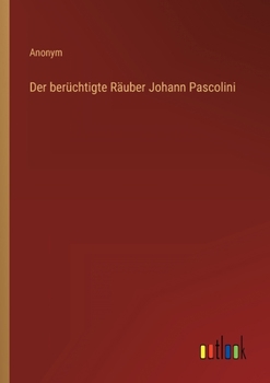 Der berüchtigte Räuber Johann Pascolini