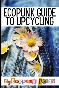Paperback Ecopunk Guide To Upcycling: Creative Prompts For Young Minds To Upcycle This Book