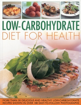 Paperback Low-Carbohydrate Diet for Health: More Than 50 Delicious and Healthy Low-Carbohydrate Recipes Shown in Over 180 Easy-To-Follow Photographs Book