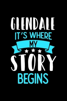 Glendale It's Where My Story Begins: Glendale Notebook, Diary and Journal with 120 Lined Pages