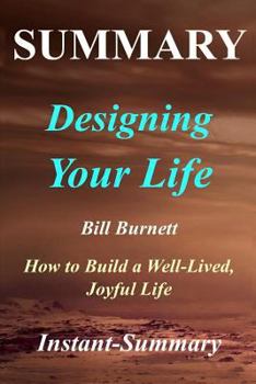 Paperback Summary - Designing Your Life : By Bill Burnett and Dave Evans - How to Build a Well-Lived, Joyful Life Book