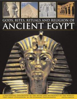 Hardcover Gods, Rites, Rituals and Religion of Ancient Egypt: A Fascinating Exploration of the Myths and Mythology of the World's First Great Civilization and I Book