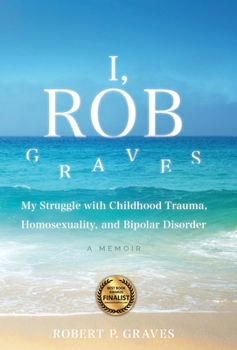 Hardcover I, Rob Graves: My Struggle with Childhood Trauma, Homosexuality, and Bipolar Disorder: A Memoir Book