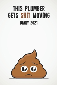 This Plumber Gets Shit Moving Diary 2021: Funny full year 2021 - 185 page diary journal notebook for hard working plumbers