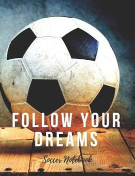 Paperback Soccer Notebook: Follow Your Dreams, Motivational Notebook, Composition Notebook, Log Book, Diary for Athletes (8.5 x 11 inches, 110 Pa Book