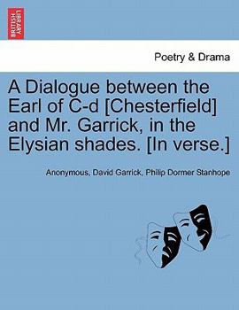 Paperback A Dialogue Between the Earl of C-D [chesterfield] and Mr. Garrick, in the Elysian Shades. [in Verse.] Book
