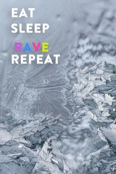 Paperback Eat Sleep Rave Repeat: Lined Notebook / Journal Gift, 200 Pages, 6x9, Ice grey Cover, Matte Finish Inspirational Quotes Journal, Notebook, Di Book