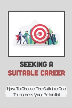 Paperback Seeking A Suitable Career: How To Choose The Suitable One To Harness Your Potential: Motivational Business Management Book