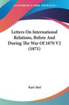 Paperback Letters On International Relations, Before And During The War Of 1870 V2 (1871) Book