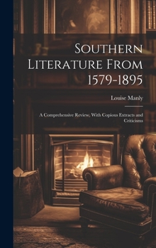 Hardcover Southern Literature From 1579-1895: A Comprehensive Review, With Copious Extracts and Criticisms Book