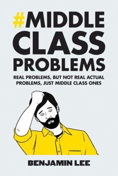 Hardcover Middle Class Problems: Problems but not real actual problems, just middle class ones Book