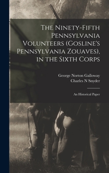 Hardcover The Ninety-Fifth Pennsylvania Volunteers (Gosline's Pennsylvania Zouaves), in the Sixth Corps: An Historical Paper Book