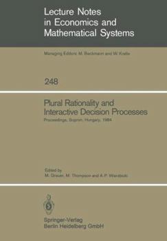 Plural Rationality And Interactive Decision Processes: Proceedings Of An Iiasa (International Institute For Applied Systems Analysis) Summer Study On Plural Rationality And Interactive Decision Proces