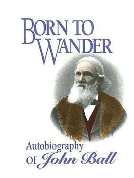 Hardcover Born to Wander: Autobiography of John Ball, 1794-1884 Book