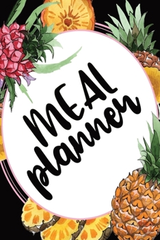 Meal Planner: Meal Prep And Planning Grocery List Notebook Journal Log | Pineapple Cover Theme