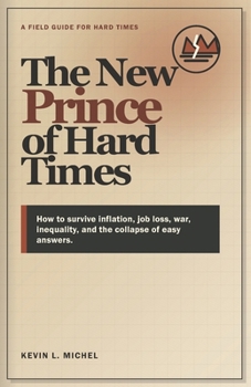 The New Prince of Hard Times: How to survive inflation, job loss, war, inequality, and the collapse of easy answers.