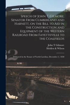 Paperback Speech of John T. Gilmore, Senator From Cumberland and Harnett, on the Bill to Aid in the Construction and Equipment of the Western Railroad From Faye Book