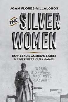 Hardcover The Silver Women: How Black Women's Labor Made the Panama Canal Book