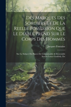 Paperback Des Marques Des Sorciers Et De La Reelle Possession Que Le Diable Prend Sur Le Corps Des Hommes: Sur Le Subject Du Proces De L'abominable & Destestabl [French] Book