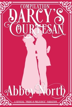 Darcy's Courtesan: A Sensual "Pride & Prejudice" Variation - Book #4 of the Darcy's Courtesan