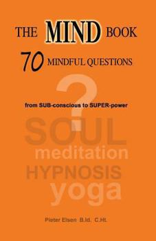 Paperback The Mind Book - 70 Mindful Questions: From Sub-Conscious to Super-Power Book