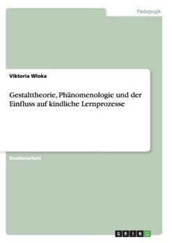Paperback Gestalttheorie, Phänomenologie und der Einfluss auf kindliche Lernprozesse [German] Book