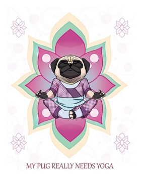 Paperback My Pug Really Needs Yoga: A Cute Pugs Yoga Log Book, Yoga Journal, Diary, Notebook Gift For Pug Lover and Yoga Lover Book