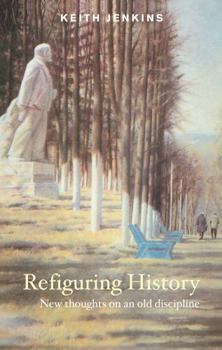 Hardcover Refiguring History: New Thoughts On an Old Discipline Book