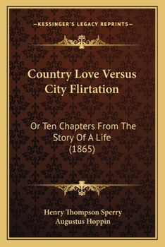 Paperback Country Love Versus City Flirtation: Or Ten Chapters From The Story Of A Life (1865) Book